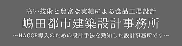 高い技術と豊富な実績による食品工場設計 嶋田都市建築設計事務所 ～HACCP導入のための設計手法を熟知した設計事務所です～